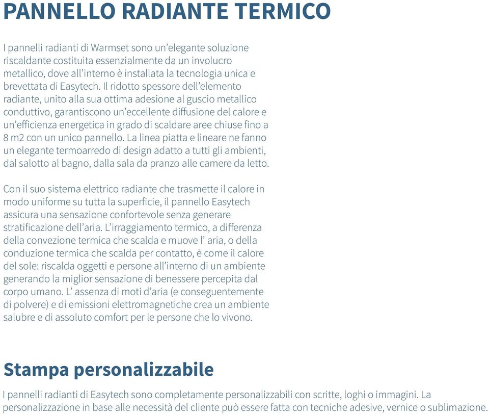 Il ridotto spessore dell elemento radiante, unito alla sua ottima adesione al guscio metallico conduttivo, garantiscono un eccellente diffusione del calore e un efficienza energetica in grado di