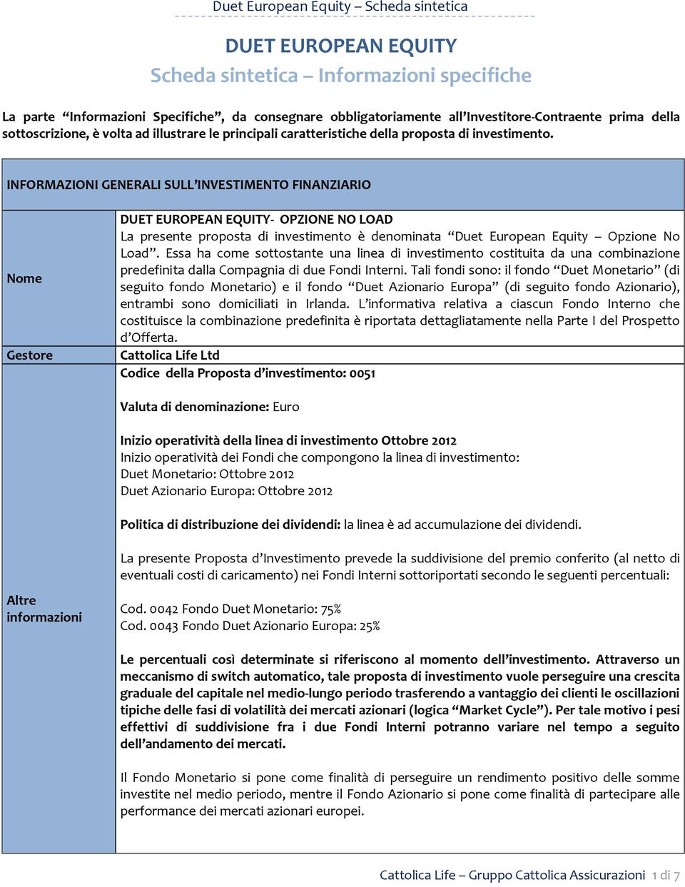 INFORMAZIONI GENERALI SULL INVESTIMENTO FINANZIARIO Nome Gestore DUET EUROPEAN EQUITY- OPZIONE NO LOAD La presente proposta di investimento è denominata Duet European Equity Opzione No Load.