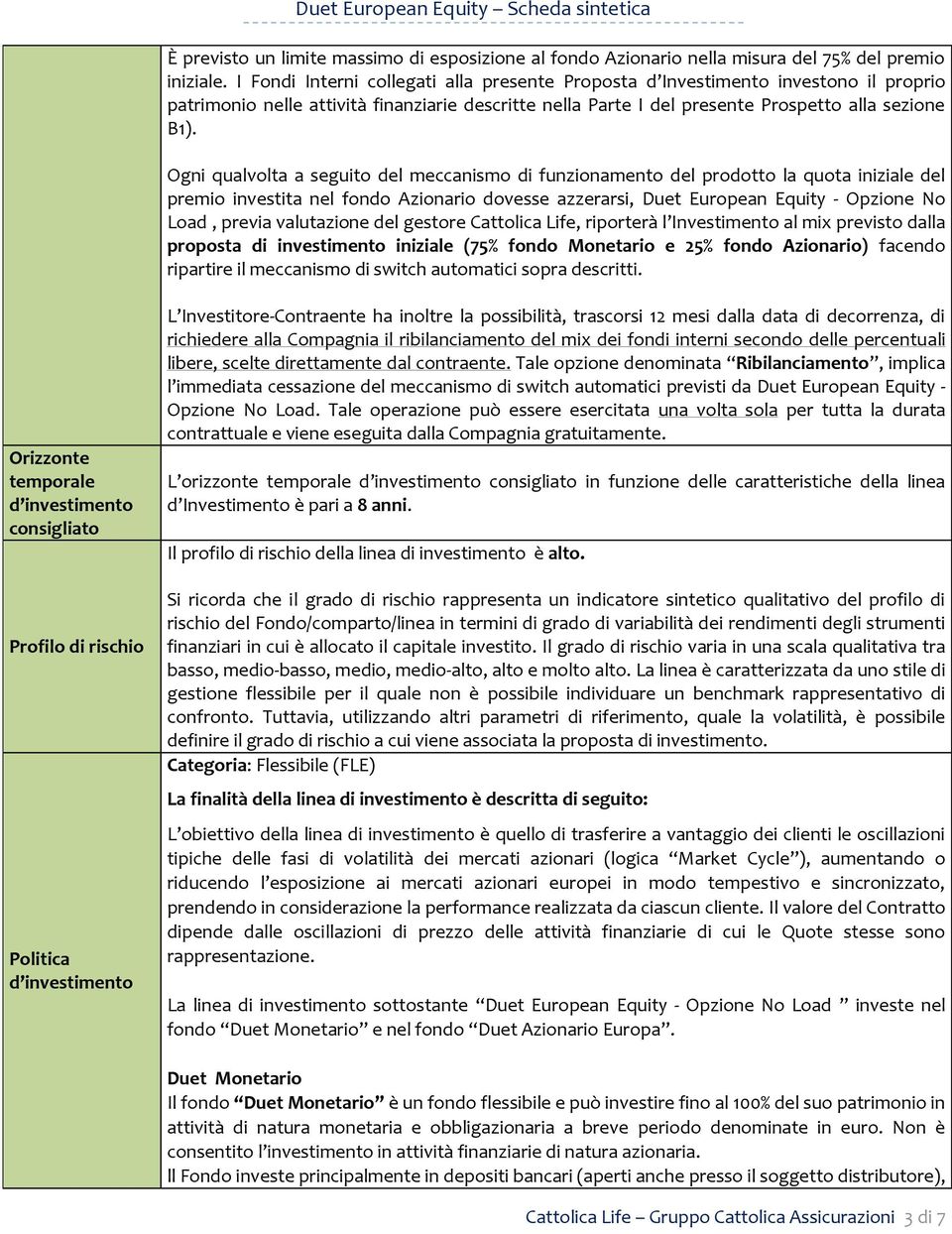 Ogni qualvolta a seguito del meccanismo di funzionamento del prodotto la quota iniziale del premio investita nel fondo Azionario dovesse azzerarsi, Duet European Equity - Opzione No Load, previa