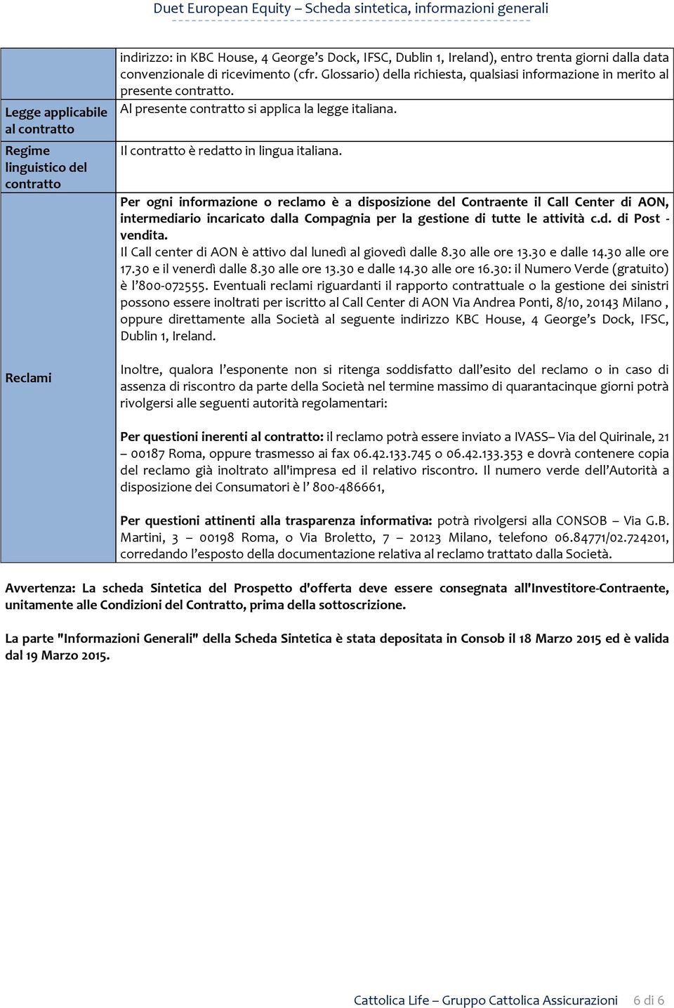 Al presente contratto si applica la legge italiana. Il contratto è redatto in lingua italiana.