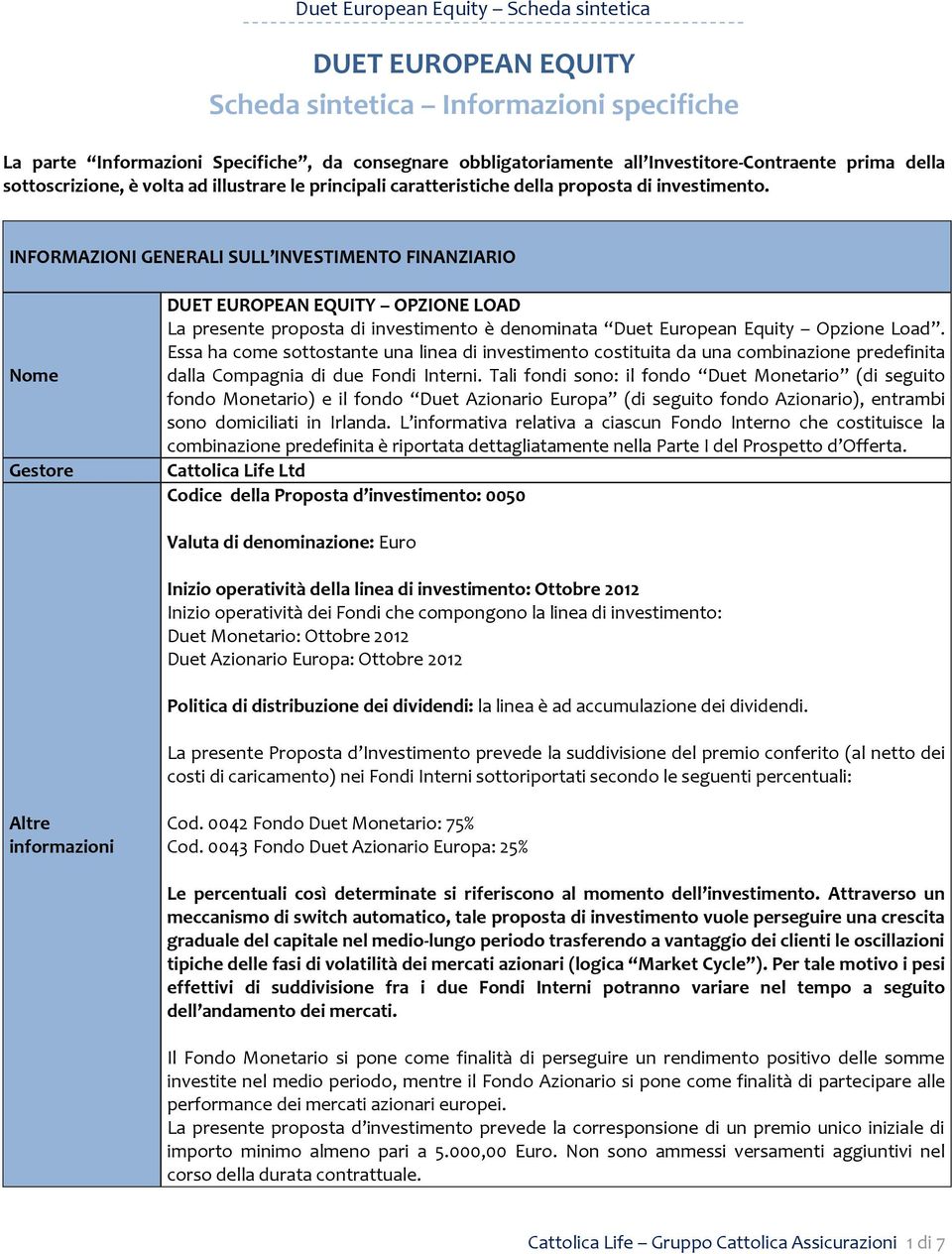 INFORMAZIONI GENERALI SULL INVESTIMENTO FINANZIARIO Nome Gestore DUET EUROPEAN EQUITY OPZIONE LOAD La presente proposta di investimento è denominata Duet European Equity Opzione Load.