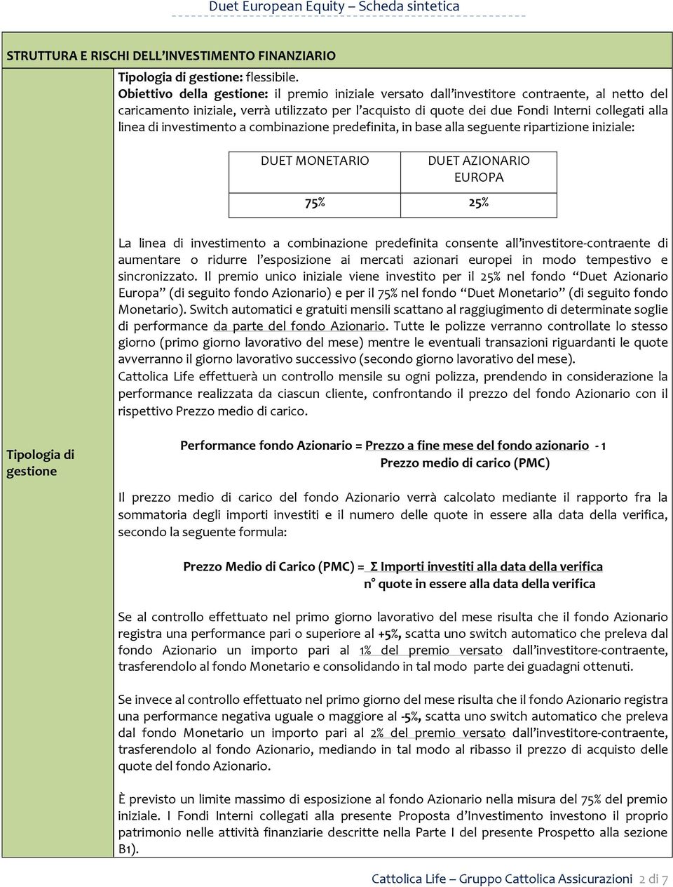 linea di investimento a combinazione predefinita, in base alla seguente ripartizione iniziale: DUET MONETARIO DUET AZIONARIO EUROPA 75% 25% La linea di investimento a combinazione predefinita