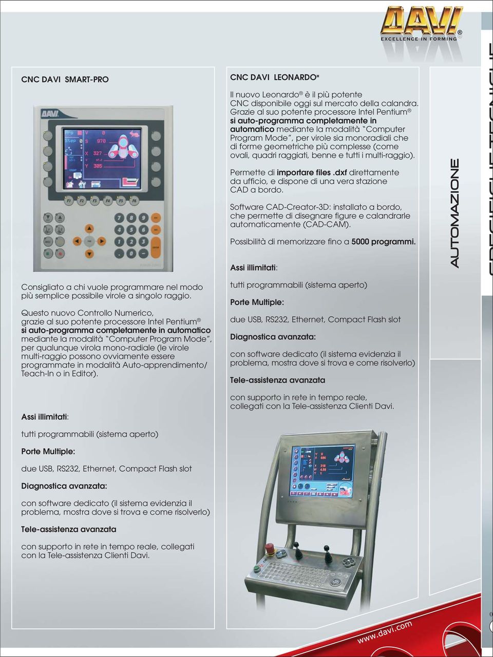 complesse (come ovali, quadri raggiati, benne e tutti i multi-raggio). Permette di importare files.dxf direttamente da ufficio, e dispone di una vera stazione CAD a bordo.