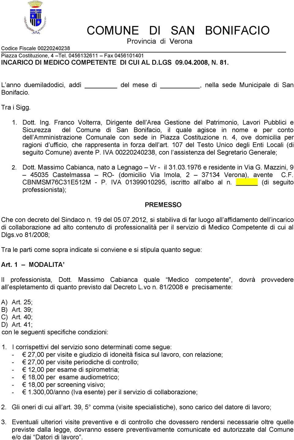 Piazza Costituzione n. 4, ove domicilia per ragioni d ufficio, che rappresenta in forza dell art. 107 del Testo Unico degli Enti Locali (di seguito Comune) avente P.