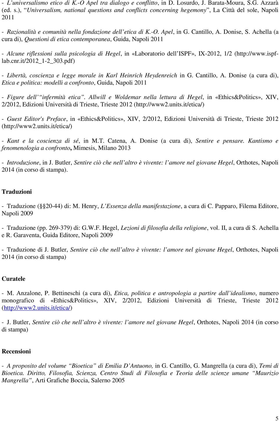 Achella (a cura di), Questioni di etica contemporanea, Guida, Napoli 2011 - Alcune riflessioni sulla psicologia di Hegel, in «Laboratorio dell ISPF», IX-2012, 1/2 (http://www.ispflab.cnr.