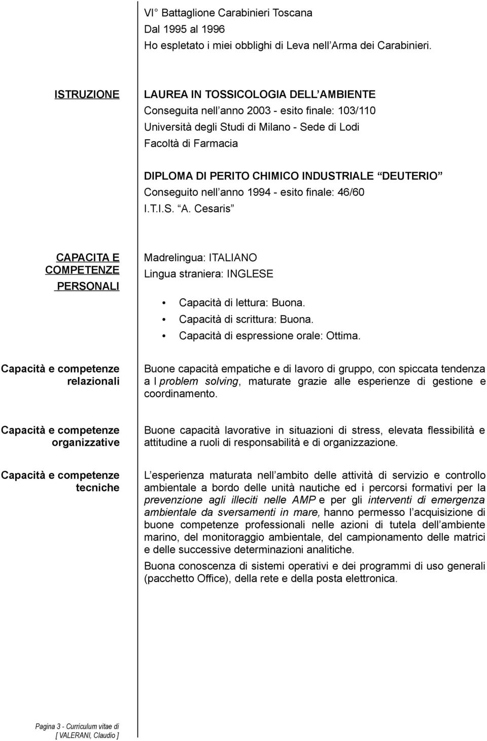 INDUSTRIALE DEUTERIO Conseguito nell anno 1994 - esito finale: 46/60 I.T.I.S. A. Cesaris CAPACITA E COMPETENZE PERSONALI Madrelingua: ITALIANO Lingua straniera: INGLESE Capacità di lettura: Buona.