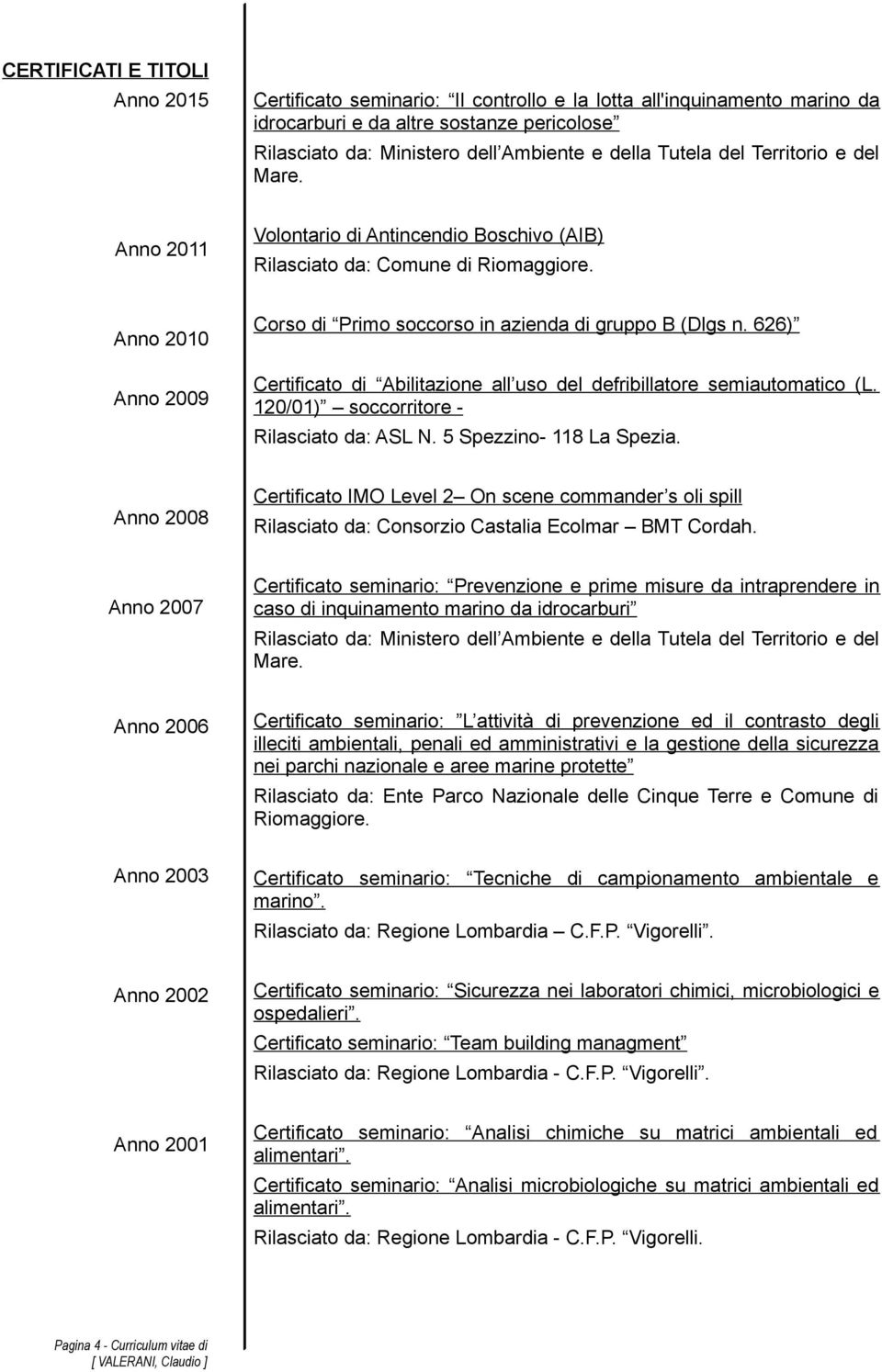 626) Certificato di Abilitazione all uso del defribillatore semiautomatico (L. 120/01) soccorritore - Rilasciato da: ASL N. 5 Spezzino- 118 La Spezia.