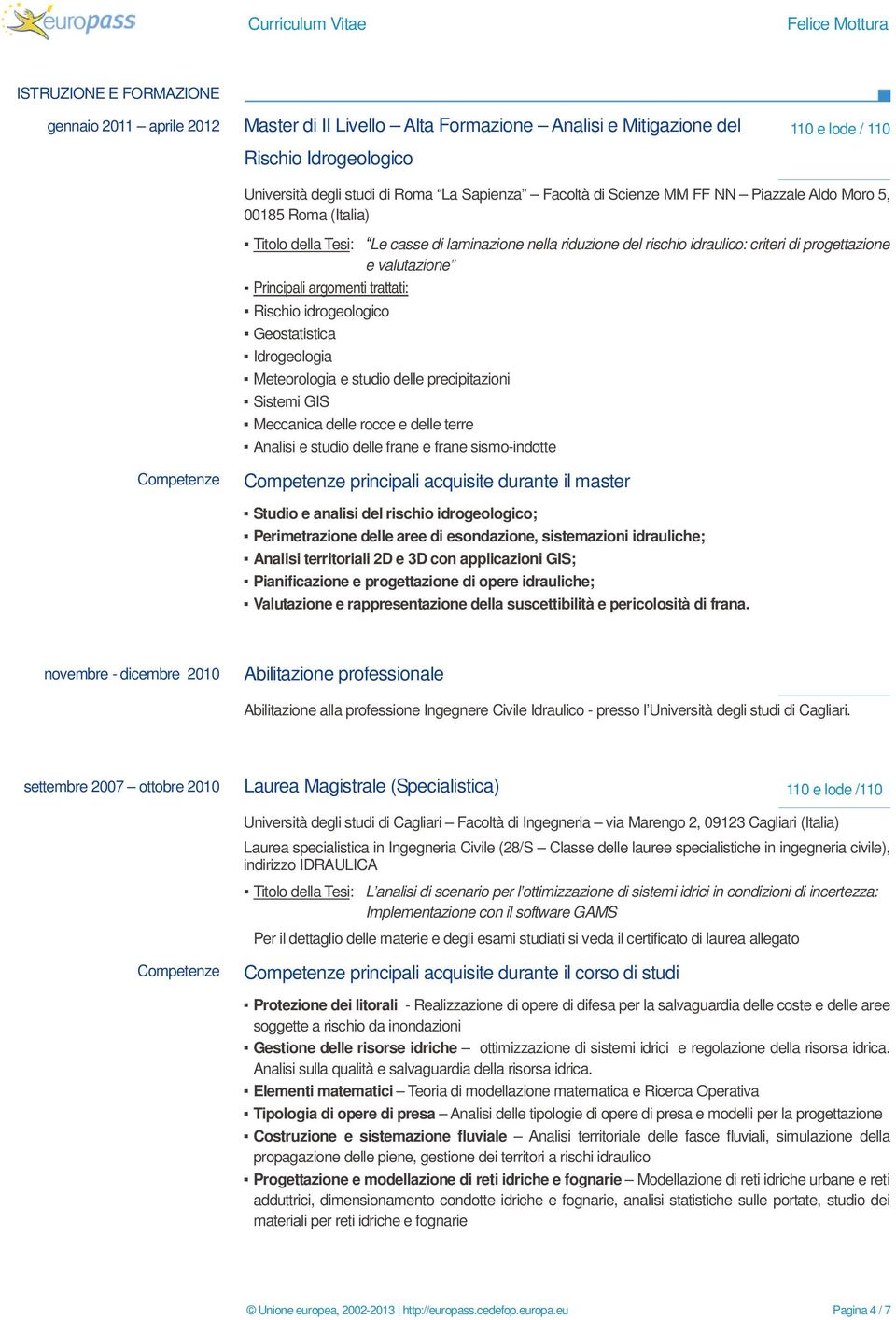 Principali argomenti trattati: Rischio idrogeologico Geostatistica Idrogeologia Meteorologia e studio delle precipitazioni Sistemi GIS Meccanica delle rocce e delle terre Analisi e studio delle frane