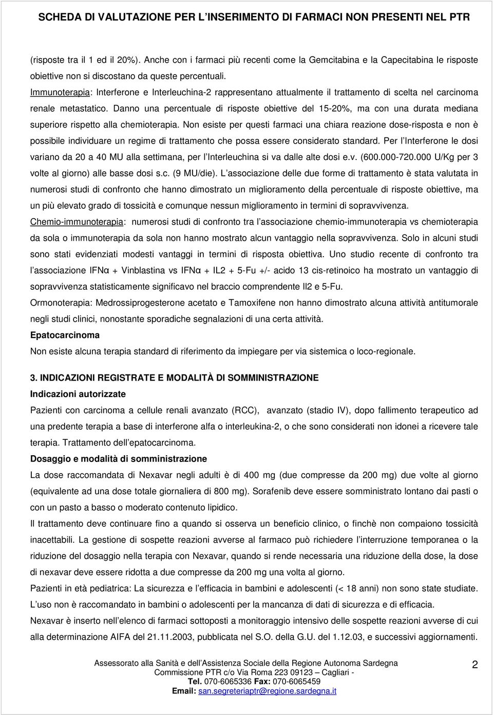 Danno una percentuale di risposte obiettive del 15-20%, ma con una durata mediana superiore rispetto alla chemioterapia.