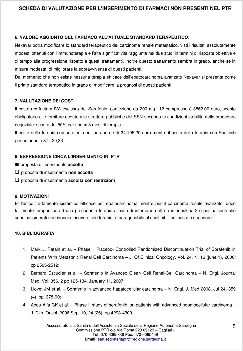 Inoltre questo trattamento sembra in grado, anche se in misura modesta, di migliorare la sopravvivenza di questi pazienti.