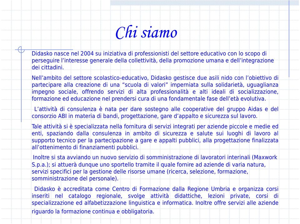 Nell ambito del settore scolastico-educativo, Didasko gestisce due asili nido con l obiettivo di partecipare alla creazione di una scuola di valori imperniata sulla solidarietà, uguaglianza impegno