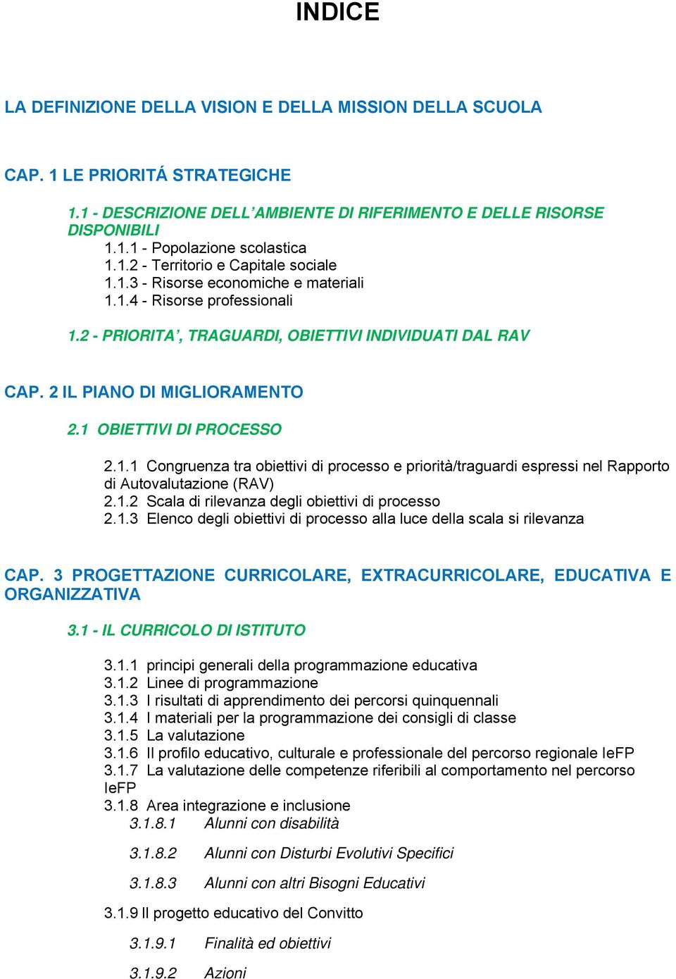 1 OBIETTIVI DI PROCESSO 2.1.1 Congruenza tra obiettivi di processo e priorità/traguardi espressi nel Rapporto di Autovalutazione (RAV) 2.1.2 Scala di rilevanza degli obiettivi di processo 2.1.3 Elenco degli obiettivi di processo alla luce della scala si rilevanza CAP.