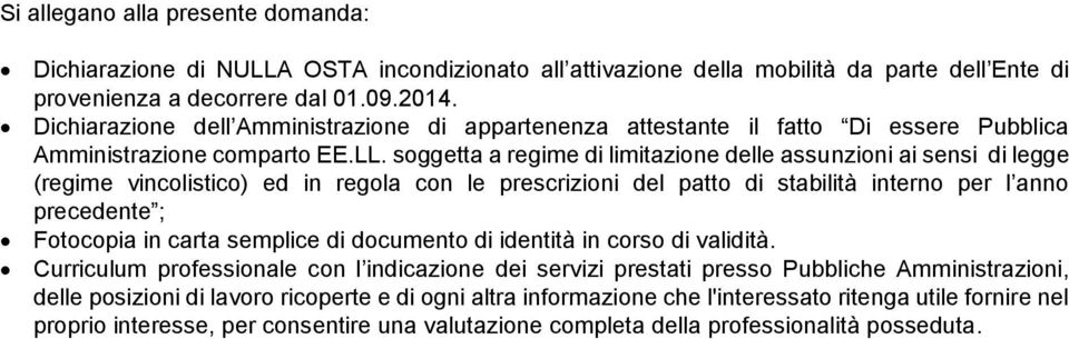 soggetta a regime di limitazione delle assunzioni ai sensi di legge (regime vincolistico) ed in regola con le prescrizioni del patto di stabilità interno per l anno precedente ; Fotocopia in carta