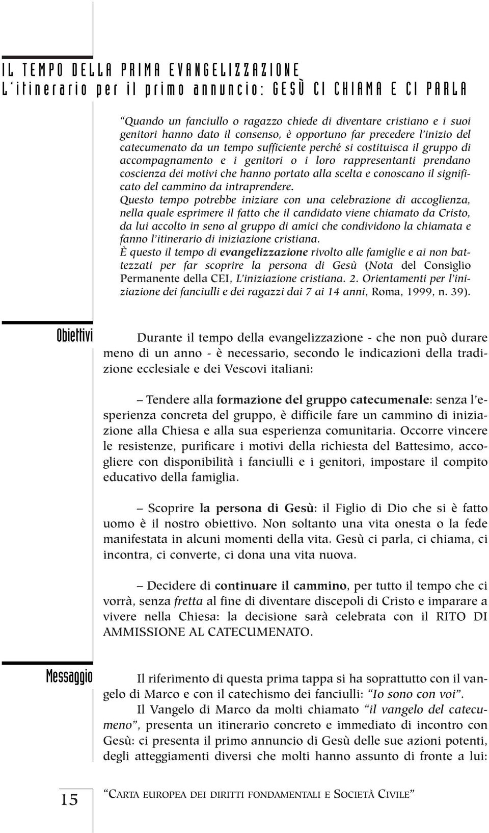 motivi che hanno portato alla scelta e conoscano il significato del cammino da intraprendere.