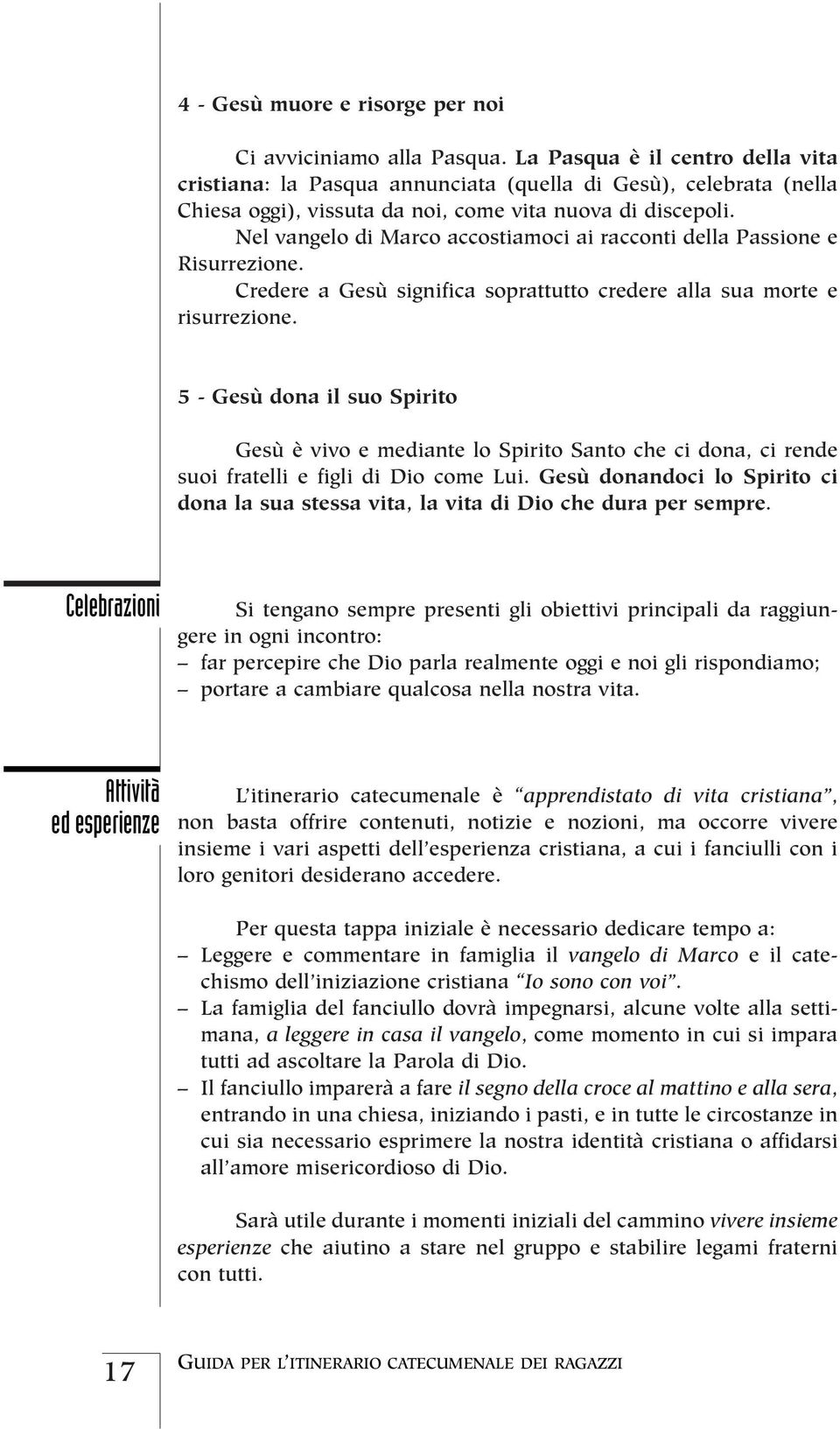 Nel vangelo di Marco accostiamoci ai racconti della Passione e Risurrezione. Credere a Gesù significa soprattutto credere alla sua morte e risurrezione.