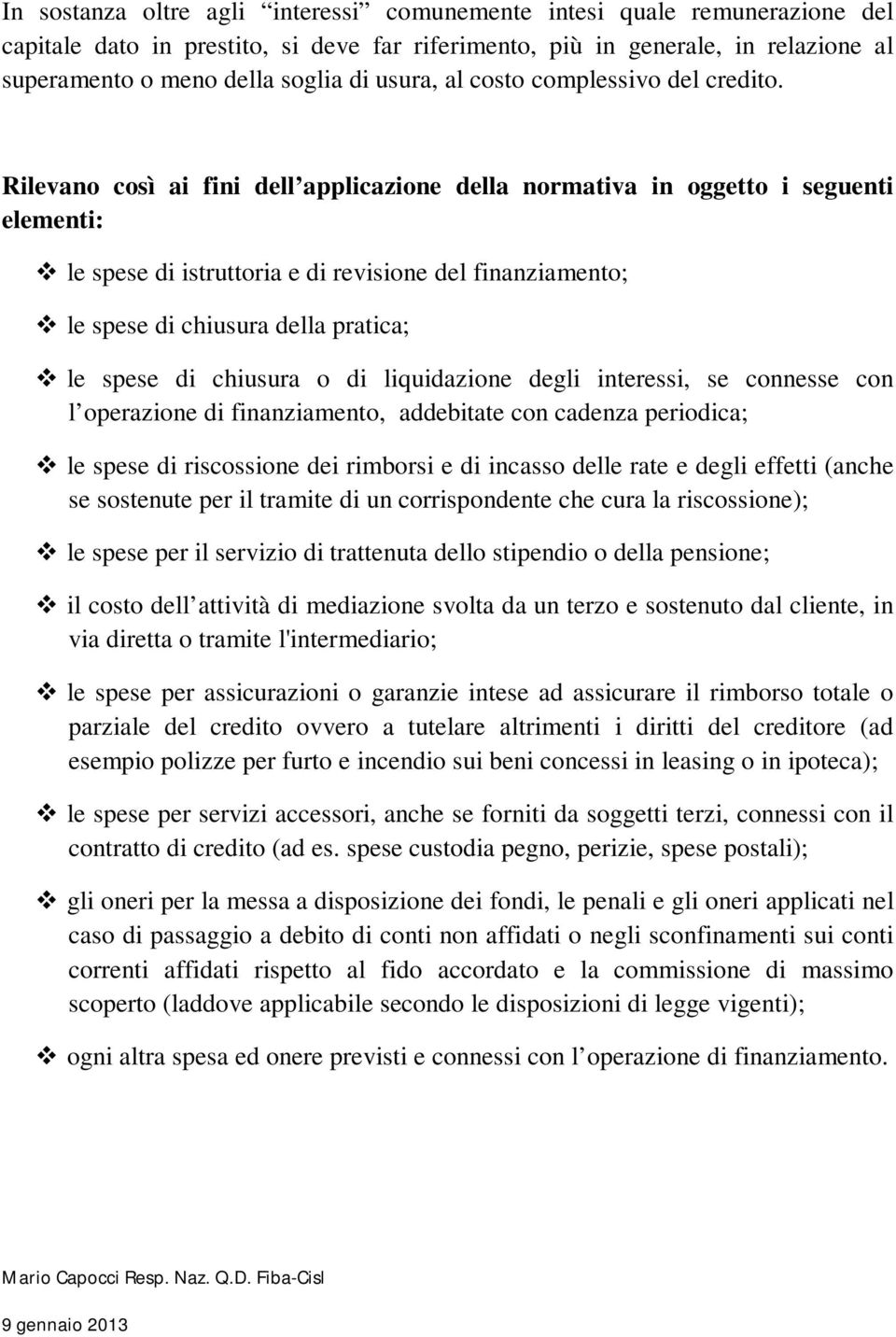 Rilevano così ai fini dell applicazione della normativa in oggetto i seguenti elementi: le spese di istruttoria e di revisione del finanziamento; le spese di chiusura della pratica; le spese di