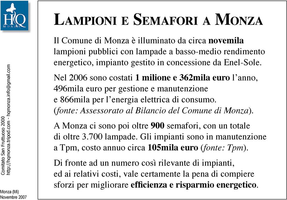 (fonte: Assessorato al Bilancio del Comune di Monza). A Monza ci sono poi oltre 900 semafori, con un totale di oltre 3.700 lampade.