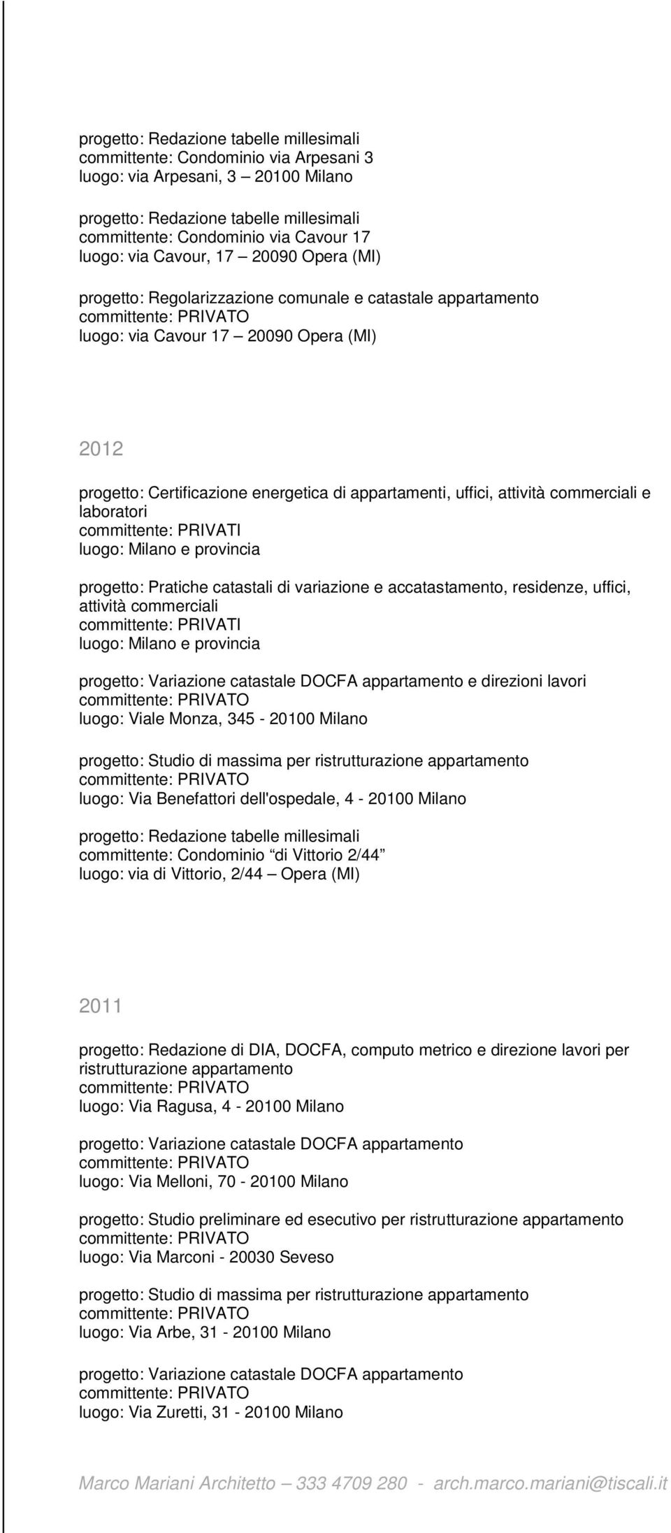 catastali di variazione e accatastamento, residenze, uffici, attività commerciali luogo: Milano e provincia progetto: Variazione catastale DOCFA appartamento e direzioni lavori luogo: Viale Monza,