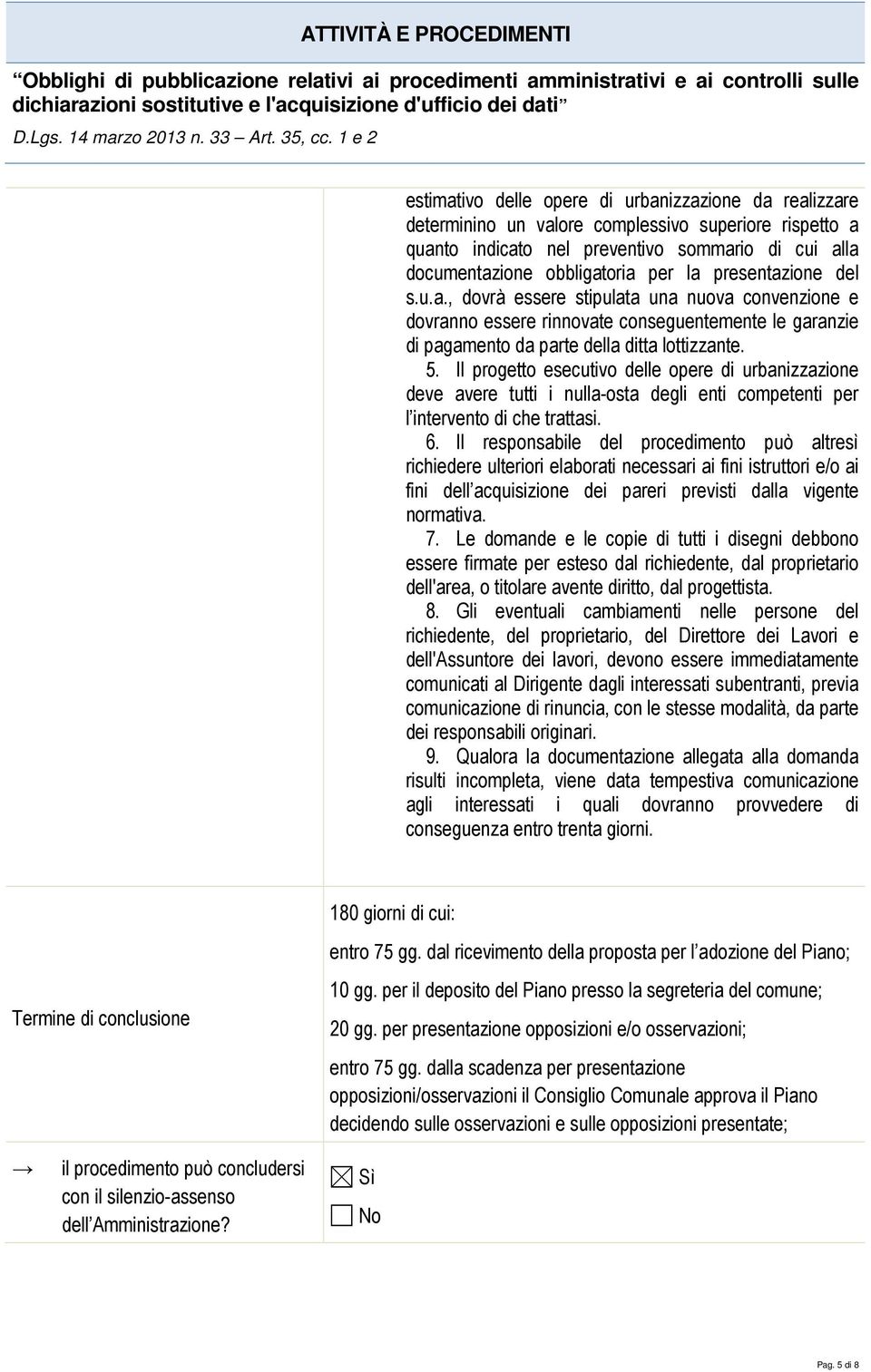 Il progetto esecutivo delle opere di urbanizzazione deve avere tutti i nulla-osta degli enti competenti per l intervento di che trattasi. 6.