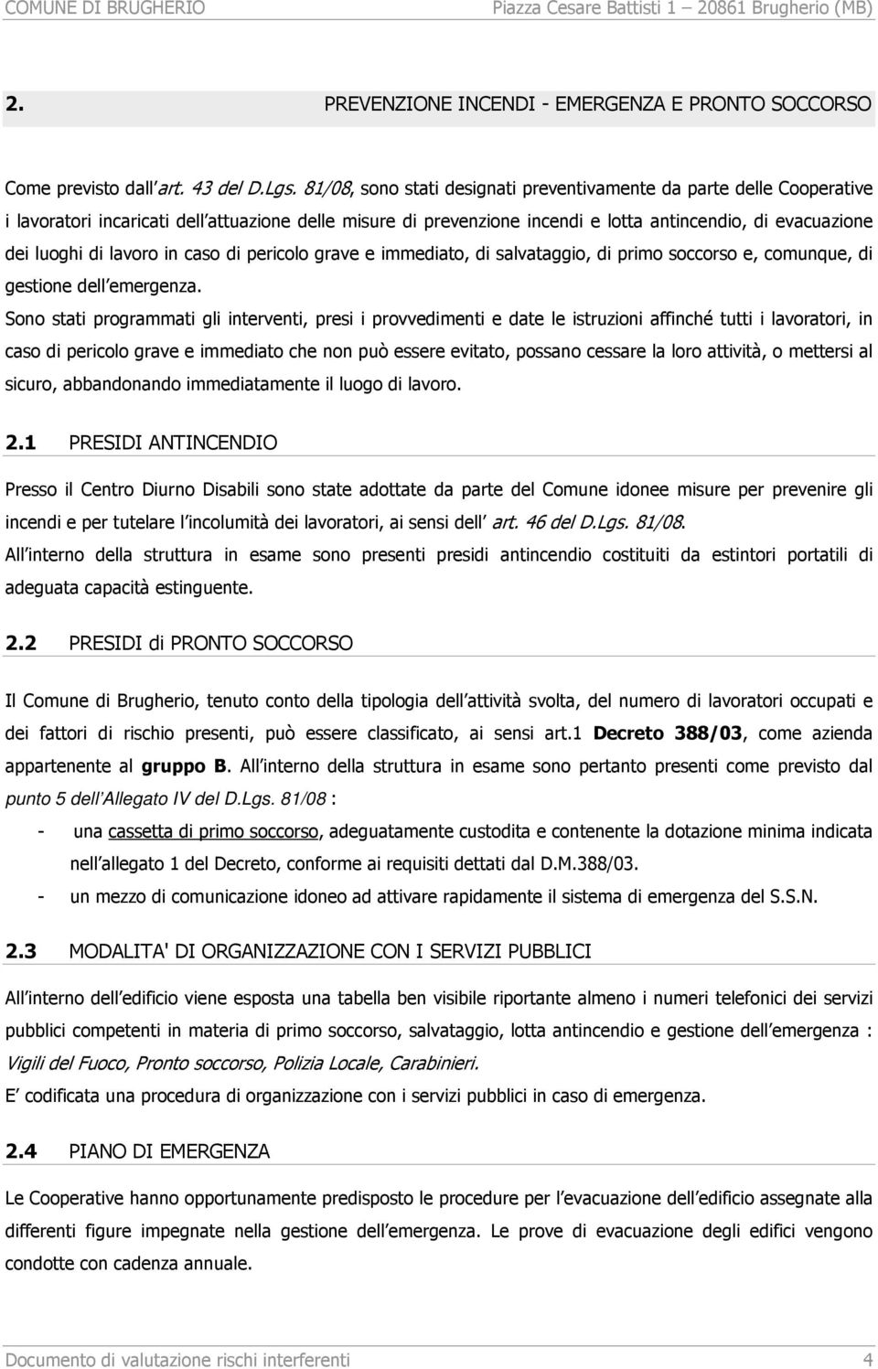 lavoro in caso di pericolo grave e immediato, di salvataggio, di primo soccorso e, comunque, di gestione dell emergenza.