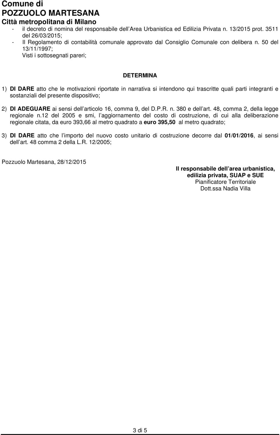 50 del 13/11/1997; Visti i sottosegnati pareri; DETERMINA 1) DI DARE atto che le motivazioni riportate in narrativa si intendono qui trascritte quali parti integranti e sostanziali del presente