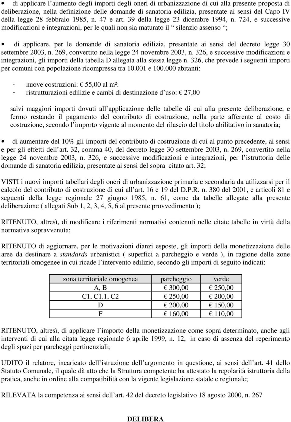 724, e successive modificazioni e integrazioni, per le quali non sia maturato il silenzio assenso ; di applicare, per le domande di sanatoria edilizia, presentate ai sensi del decreto legge 30