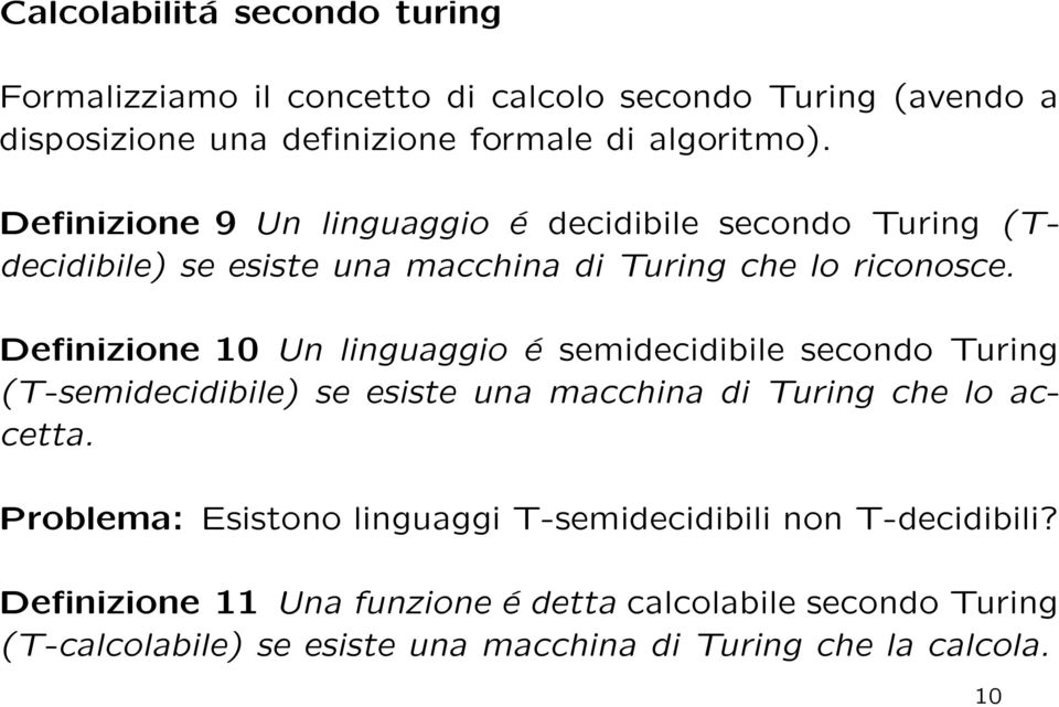 Definizione 10 Un linguaggio é semidecidibile secondo Turing (T-semidecidibile) se esiste una macchina di Turing che lo accetta.