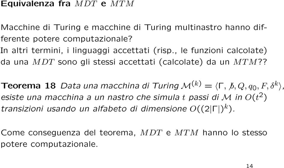 ? Teorema 18 Data una macchina di Turing M (k) = Γ, b, Q, q 0, F, δ k, esiste una macchina a un nastro che simula t passi di M in