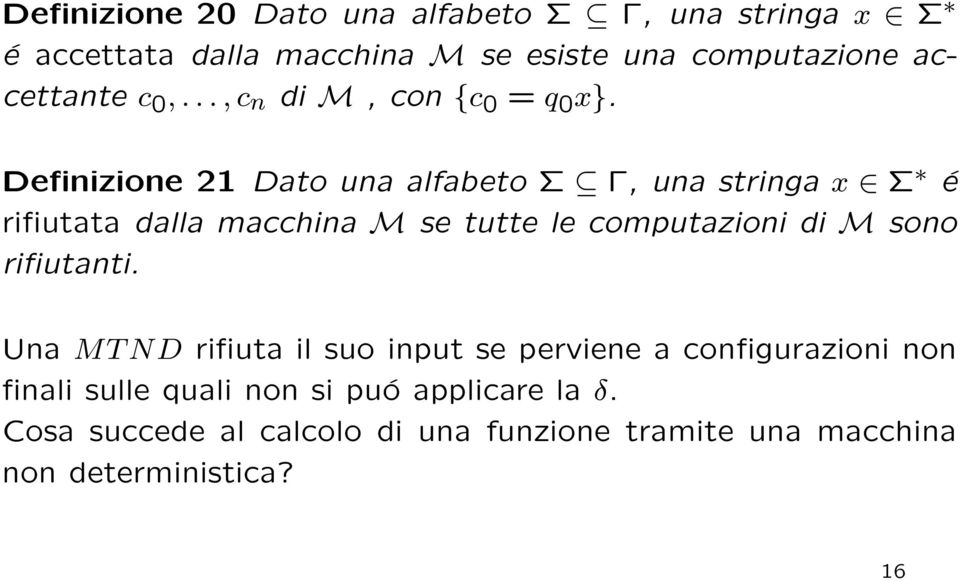 Definizione 21 Dato una alfabeto Σ Γ, una stringa x Σ é rifiutata dalla macchina M se tutte le computazioni di M sono