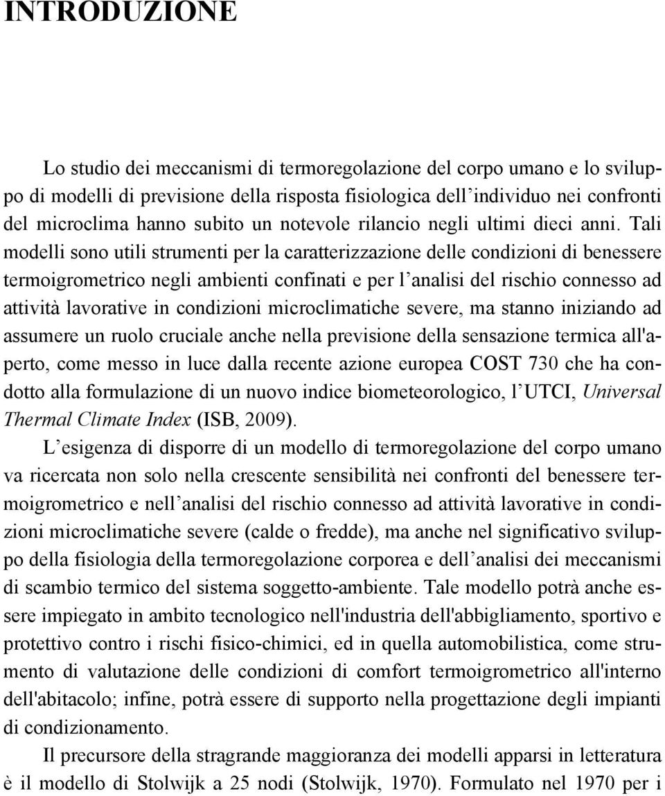 Tali modelli sono utili strumenti per la caratterizzazione delle condizioni di benessere termoigrometrico negli ambienti confinati e per l analisi del rischio connesso ad attività lavorative in