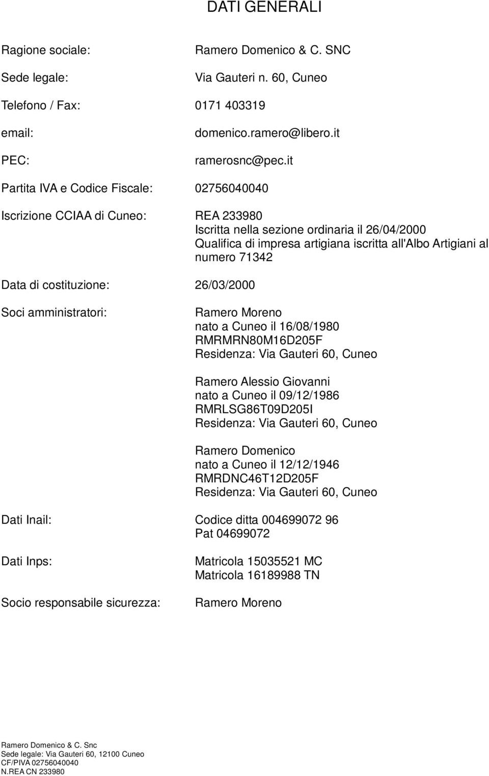 numero 71342 Data di costituzione: 26/03/2000 Soci amministratori: Ramero Moreno nato a Cuneo il 16/08/1980 RMRMRN80M16D205F Ramero Alessio Giovanni nato a Cuneo il 09/12/1986
