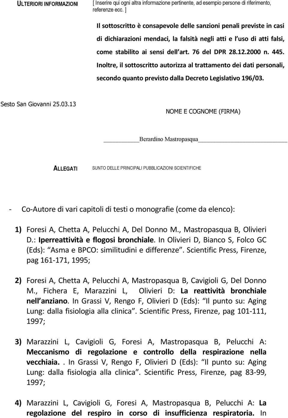 445. Inoltre, il sottoscritto autorizza al trattamento dei dati personali, secondo quanto previsto dalla Decreto Legislativo 196/03.