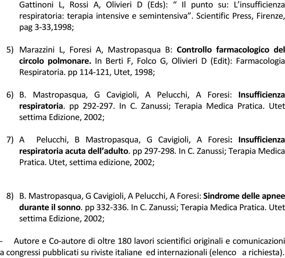pp 114-121, Utet, 1998; 6) B. Mastropasqua, G Cavigioli, A Pelucchi, A Foresi: Insufficienza respiratoria. pp 292-297. In C. Zanussi; Terapia Medica Pratica.