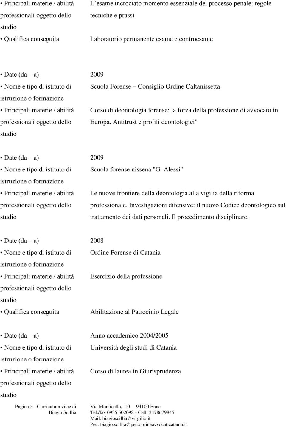 Antitrust e profili deontologici" Date (da a) 2009 Nome e tipo di istituto di Scuola forense nissena "G.