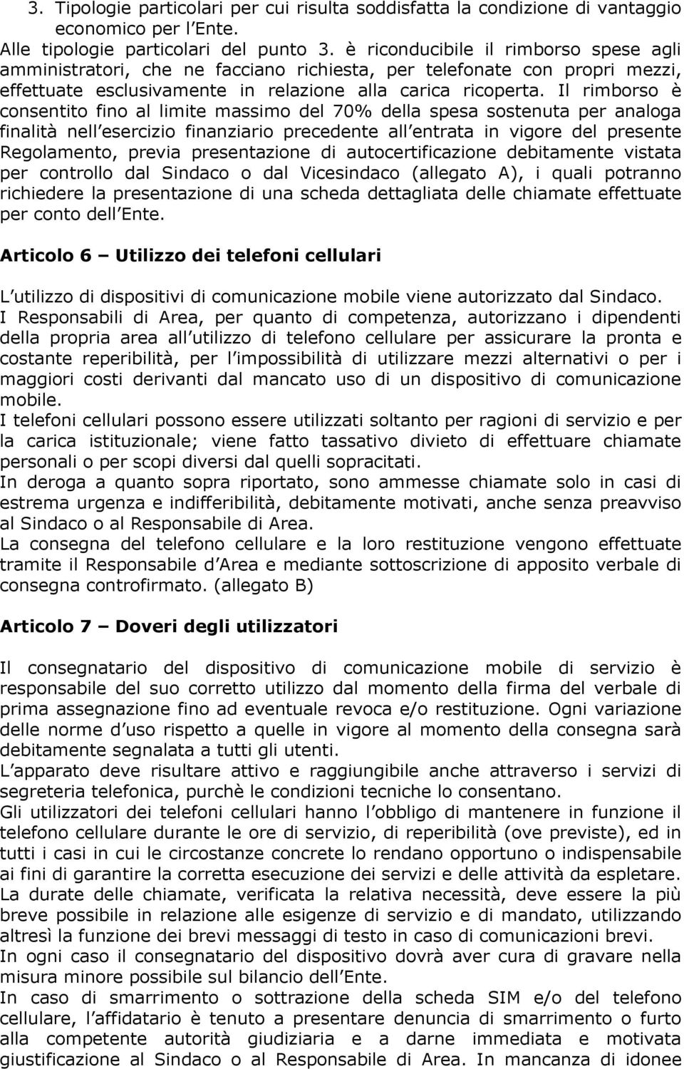 Il rimborso è consentito fino al limite massimo del 70% della spesa sostenuta per analoga finalità nell esercizio finanziario precedente all entrata in vigore del presente Regolamento, previa