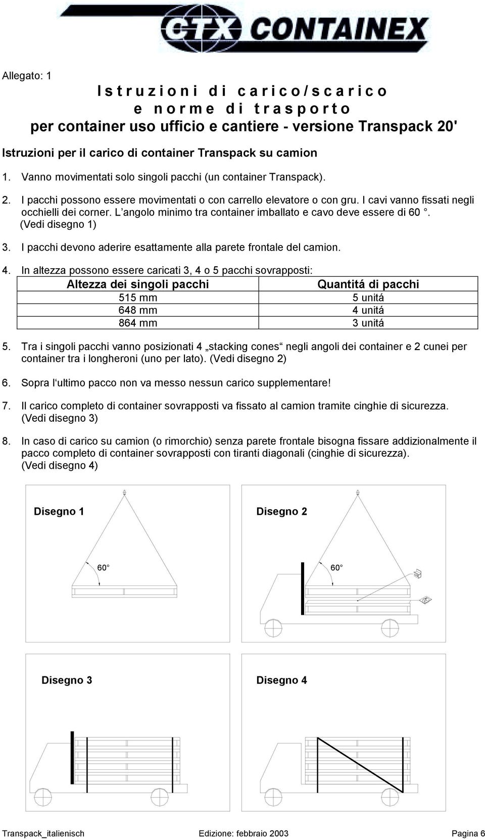 L angolo minimo tra container imballato e cavo deve essere di 60. (Vedi disegno 1) 3. I pacchi devono aderire esattamente alla parete frontale del camion. 4.