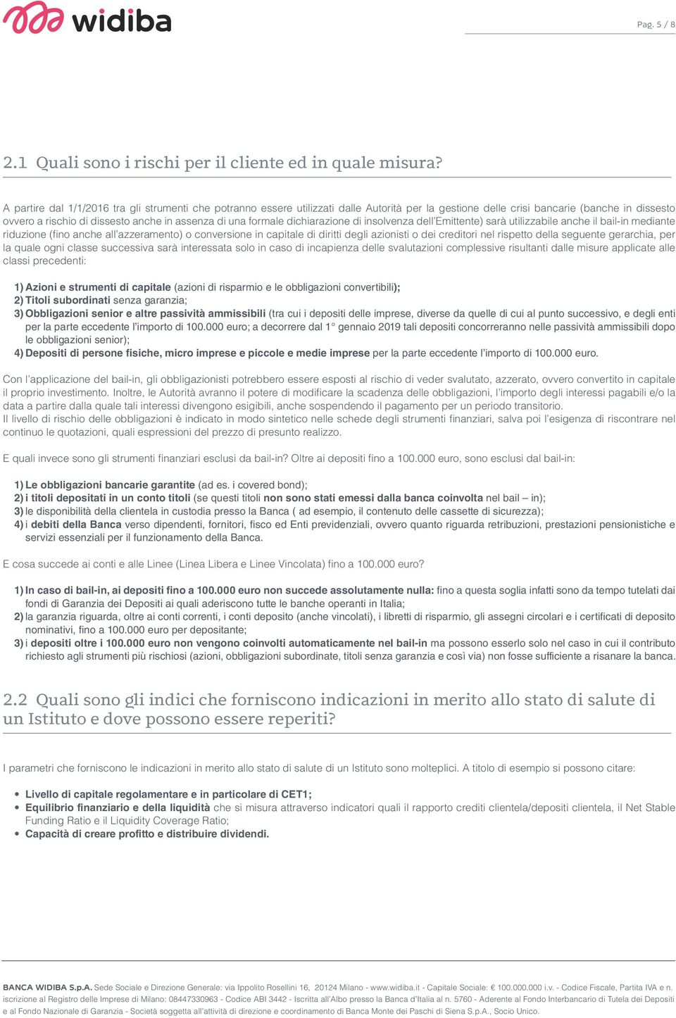 formale dichiarazione di insolvenza dell Emittente) sarà utilizzabile anche il bail-in mediante riduzione (fino anche all azzeramento) o conversione in capitale di diritti degli azionisti o dei