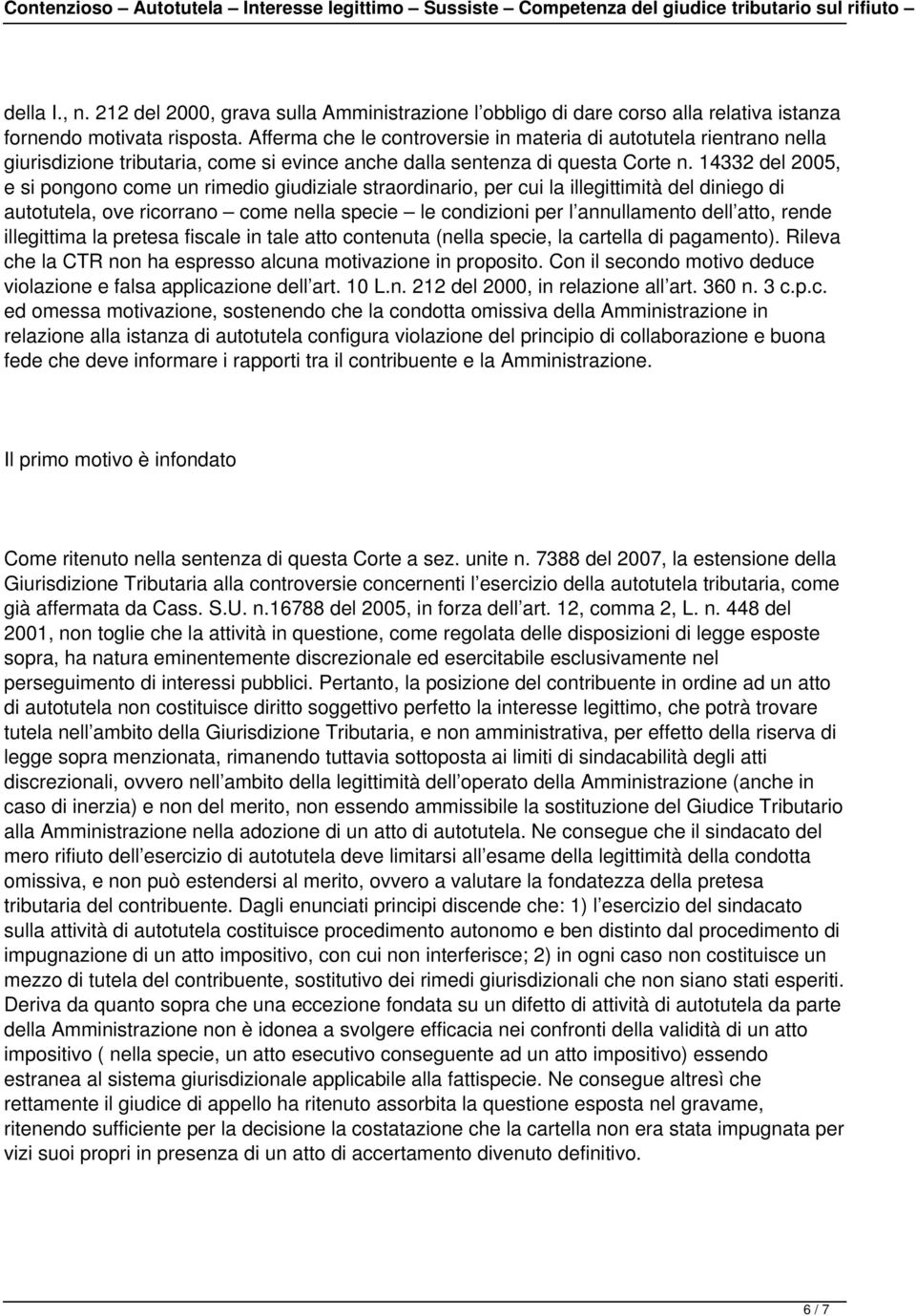 14332 del 2005, e si pongono come un rimedio giudiziale straordinario, per cui la illegittimità del diniego di autotutela, ove ricorrano come nella specie le condizioni per l annullamento dell atto,