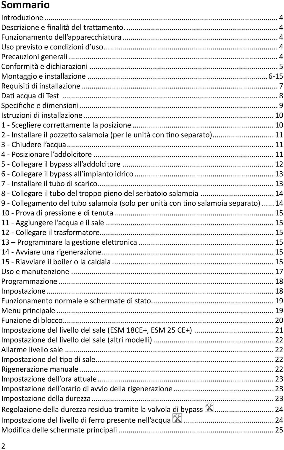 .. 10 2 - Installare il pozzetto salamoia (per le unità con tino separato)... 11 3 - Chiudere l acqua... 11 4 - Posizionare l addolcitore... 11 5 - Collegare il bypass all addolcitore.