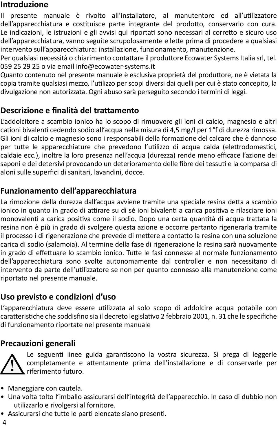 sull apparecchiatura: installazione, funzionamento, manutenzione. Per qualsiasi necessità o chiarimento contattare il produttore Ecowater Systems Italia srl, tel.