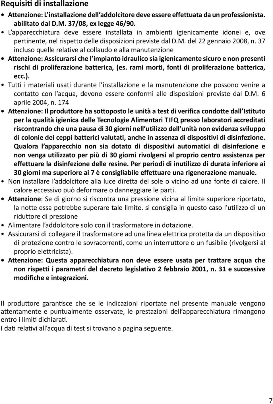 37 incluso quelle relative al collaudo e alla manutenzione Attenzione: Assicurarsi che l impianto idraulico sia igienicamente sicuro e non presenti rischi di proliferazione batterica, (es.