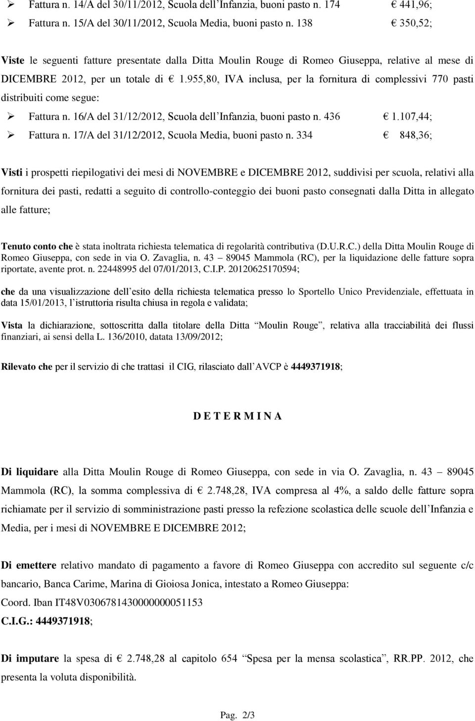 955,80, IVA inclusa, per la fornitura di complessivi 770 pasti distribuiti come segue: Fattura n. 16/A del 31/12/2012, Scuola dell Infanzia, buoni pasto n. 436 1.107,44; Fattura n.