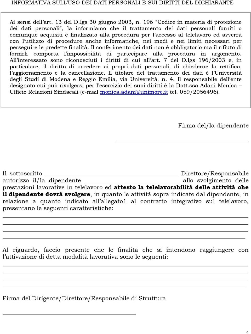 avverrà con l utilizzo di procedure anche informatiche, nei modi e nei limiti necessari per perseguire le predette finalità.