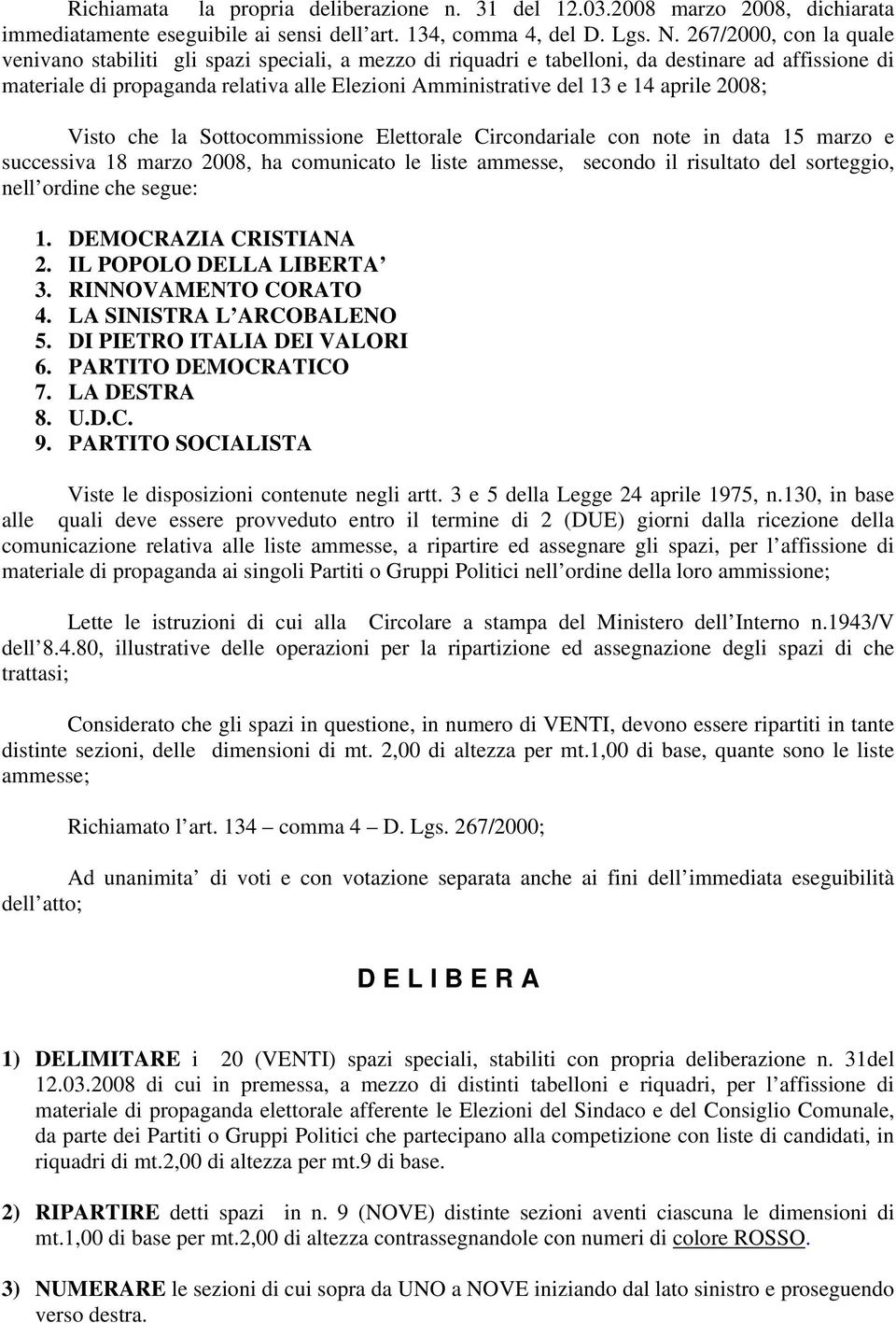 00; Visto che la Sottocommissione Elettorale Circondariale con note in data 1 marzo e successiva 1 marzo 00, ha comunicato le liste ammesse, secondo il risultato del sorteggio, nell ordine che segue: