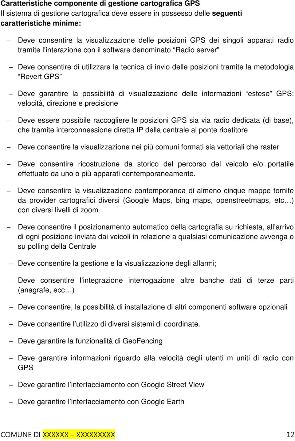 GPS Deve garantire la possibilità di visualizzazione delle informazioni estese GPS: velocità, direzione e precisione Deve essere possibile raccogliere le posizioni GPS sia via radio dedicata (di