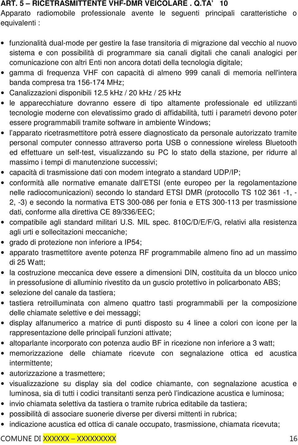 sistema e con possibilità di programmare sia canali digitali che canali analogici per comunicazione con altri Enti non ancora dotati della tecnologia digitale; gamma di frequenza VHF con capacità di