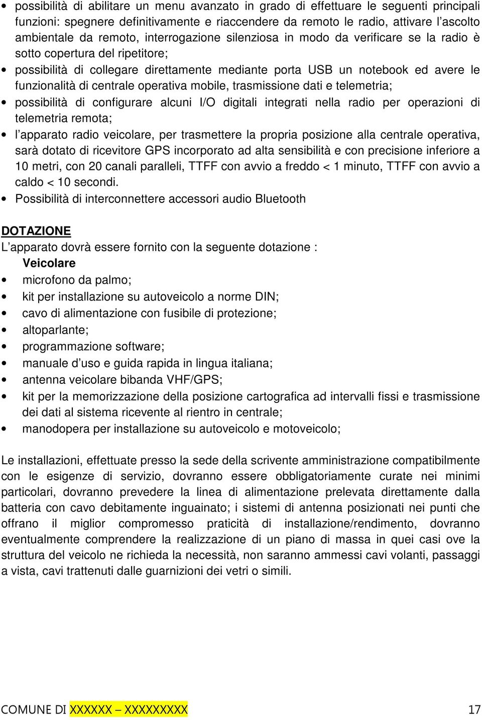 operativa mobile, trasmissione dati e telemetria; possibilità di configurare alcuni I/O digitali integrati nella radio per operazioni di telemetria remota; l apparato radio veicolare, per trasmettere