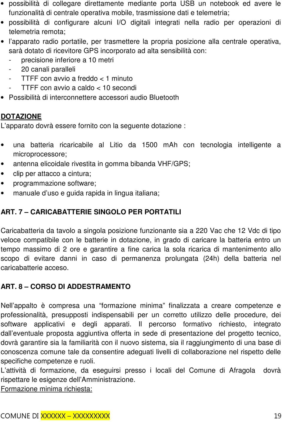 ad alta sensibilità con: - precisione inferiore a 10 metri - 20 canali paralleli - TTFF con avvio a freddo < 1 minuto - TTFF con avvio a caldo < 10 secondi Possibilità di interconnettere accessori