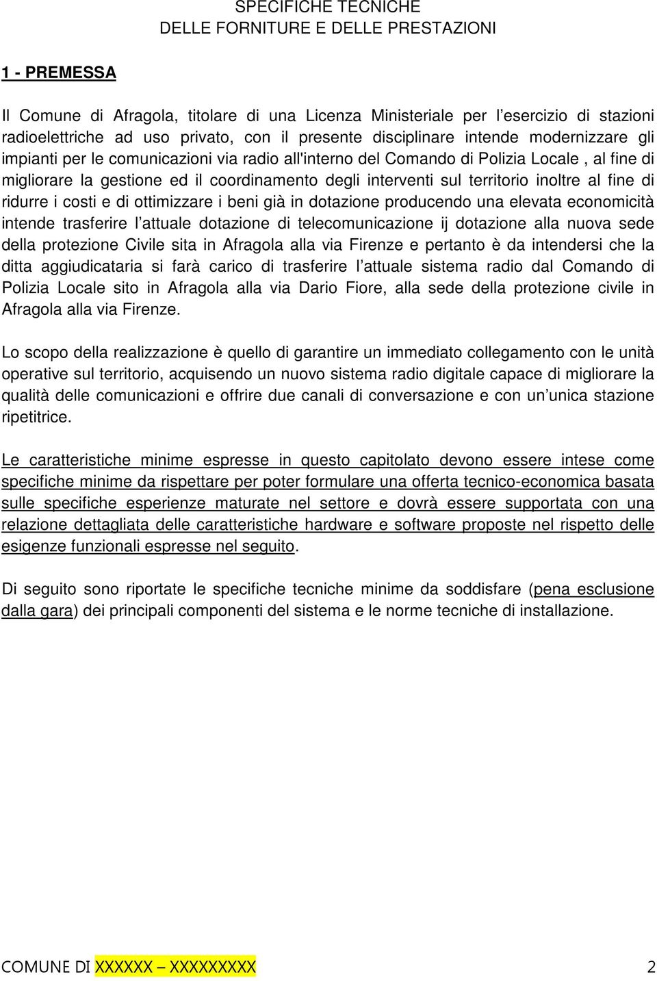 interventi sul territorio inoltre al fine di ridurre i costi e di ottimizzare i beni già in dotazione producendo una elevata economicità intende trasferire l attuale dotazione di telecomunicazione ij