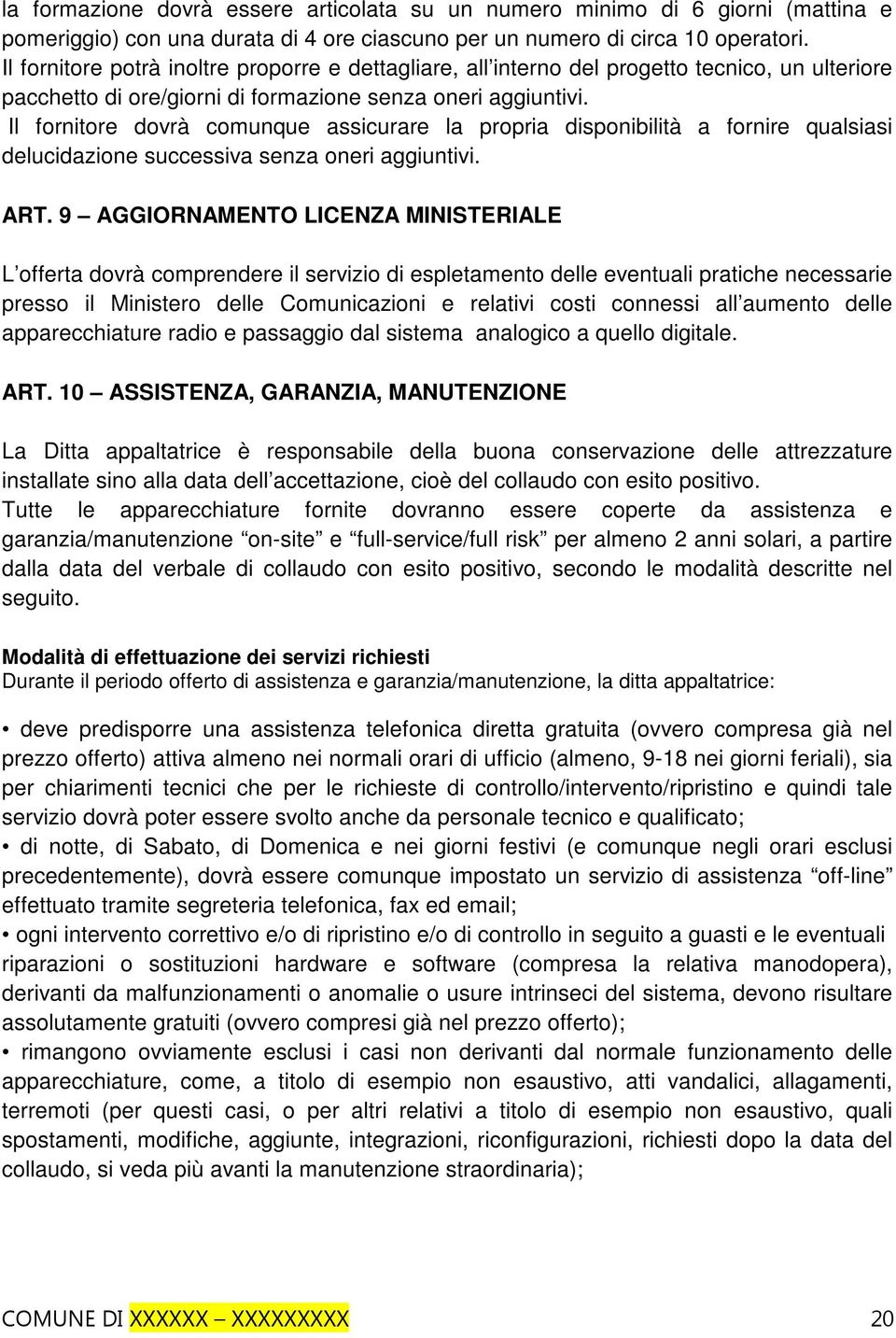 Il fornitore dovrà comunque assicurare la propria disponibilità a fornire qualsiasi delucidazione successiva senza oneri aggiuntivi. ART.